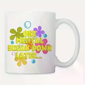 One Mental Breakdown Later - 11oz Ceramic Coffee Mug for Mental Health Awareness, Colorful Flower Design, White